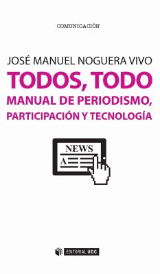 Todos, todo : manual de periodismo, participación y tecnología - Noguera Vivo, José Manuel