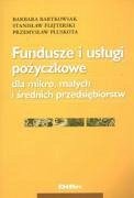 Fundusze i uslugi pozyczkowe dla mikro, malych i srednich przedsiebiorstw - Bartkowiak, Barbara Pluskota, Przemyslaw Flejterski, Stanislaw