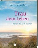 Trau dem Leben