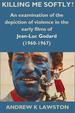 Killing Me Softly?: An Examination of the Depiction of Violence in the Early Films of Jean-Luc Godard (1960-1967) (eBook, ePUB) - Lawston, Andrew K