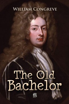 The Old Bachelor: A Comedy (eBook, ePUB) - Congreve, William