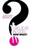 I Believe in God, Now What? (eBook, ePUB) I Believe in God, Now What? (eBook, ePUB)