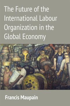 The Future of the International Labour Organization in the Global Economy (eBook, ePUB) - Maupain, Francis