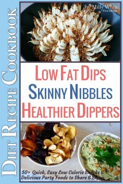 Low Fat Dips, Skinny Nibbles & Healthier Dippers 50+ Diet Recipe Cookbook Quick, Easy Low Calorie Snacks & Delicious Party Foods to Share & Enjoy (Low Fat Low Calorie Diet Recipes, #2) (eBook, ePUB) - White, Milly