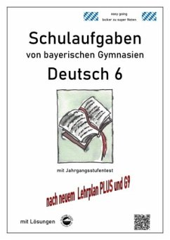 Deutsch 6 Schulaufgaben von bayerischen Gymnasien mit Lösungen nach LehrplanPLUS und G9