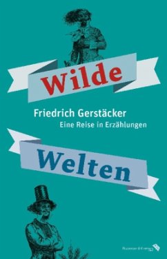 Wilde Welten. Eine Reise in Erzählungen - Gerstäcker, Friedrich