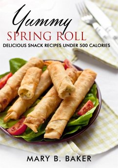 Yummy Spring Roll - Delicious Snack under 500 Calories (eBook, ePUB) - Baker, Mary B.