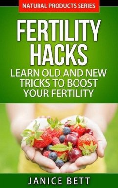 Fertility Hacks Learn Old and New Tricks to Boost Your Fertility (Natural Products Series, #4) (eBook, ePUB) - Bett, Janice
