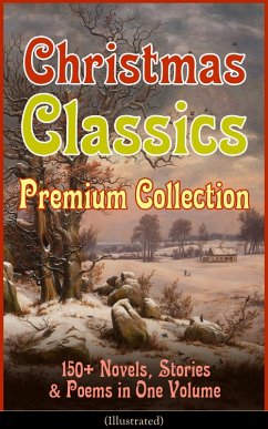 Christmas Classics Premium Collection: 150+ Novels, Stories & Poems in One Volume (Illustrated) (eBook, ePUB) - Alcott, Louisa May; Andersen, Hans Christian; Lagerlöf, Selma; Dostoevsky, Fyodor; Scott, Walter; Barrie, J. M.; Trollope, Anthony; Grimm, Brothers; Baum, L. Frank; Montgomery, Lucy Maud; Macdonald, George; Henry, O.; Tolstoy, Leo; Dyke, Henry Van; Hoffmann, E. T. A.; Moore, Clement; Longfellow, Henry Wadsworth; Wordsworth, William; Tennyson, Alfred Lord; Yeats, William Butler; Twain, Mark; Potter, Beatrix; Dickens, Charles; Stowe, Harriet Beecher; Dickinson, Emily; Stevenson, Robert Louis; Kip