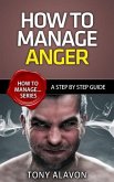 How To Manage Anger - A Step by Step Guide (How To Manage Series, #1) (eBook, ePUB)