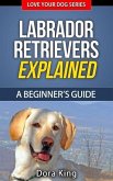 Labrador Retrievers Explained - A Beginner's Guide (Love Your Dog Series, #4) (eBook, ePUB)