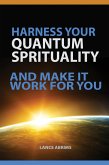 HARNESS YOUR QUANTUM SPIRITUALITY And Make It Work For You (Quantum Potential Series, #1) (eBook, ePUB)