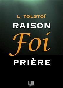 Raison, Foi, Prière (eBook, ePUB) - tolstoï, léon