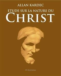 Étude sur la nature du Christ (eBook, ePUB) - Kardec, Allan