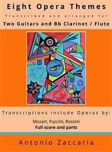 Eight opera themes transcribed and arranged for two guitars and Bb clarinet / flute (eBook, PDF) - Zaccaria, Antonio