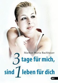 3 Tage für mich, sind 1 Leben für dich - Bachbauer, Markus Maria