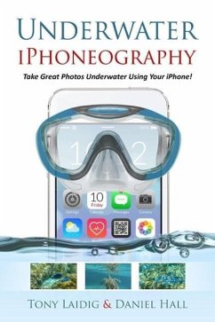 Cover Underwater iPhoneography Take Great Photos Underwater Using Your iPhone (eBook, ePUB)
