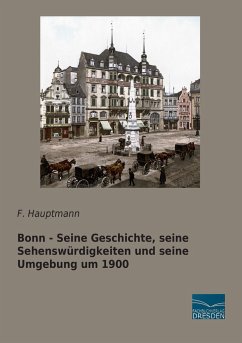 Bonn - Seine Geschichte, seine Sehenswürdigkeiten und seine Umgebung um 1900 - Hauptmann, F.