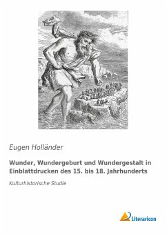 Wunder, Wundergeburt und Wundergestalt in Einblattdrucken des fünfzehnten bis achtzehnten Jahrhunderts - Holländer, Eugen