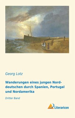 Wanderungen eines jungen Norddeutschen durch Spanien, Portugal und Nordamerika - Lotz, Georg