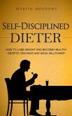 Self-Disciplined Dieter: How to Lose Weight and Become Healthy Despite Cravings and Weak Willpower (Simple Self-Discipline, #3) (eBook, ePUB)