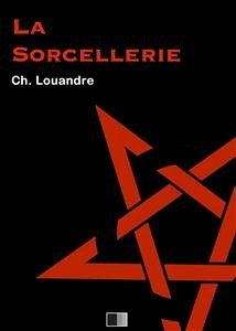 La Sorcellerie, suivi de Le Diable, sa vie, ses moeurs et son intervention dans les choses humaines. (eBook, ePUB) - Louandre, Charles