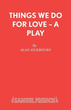 Things We Do For Love - A Play - Ayckbourn, Alan