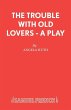 The Trouble with Old Lovers - A Play - Bild 1
