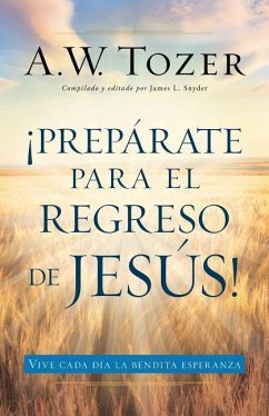 Prepárate Para El Regreso de Jesús - Tozer, A W