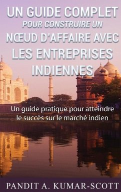 Guide complet pour construire un n¿ud d¿affaire avec les entreprises indiennes - Kumar-Scott, Pandit A.