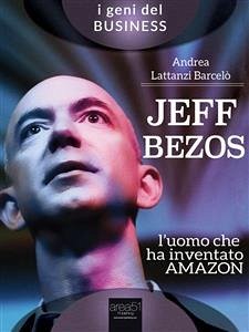 Jeff Bezos. L’uomo che ha inventato Amazon (eBook, ePUB) - Lattanzi Barcelò, Andrea