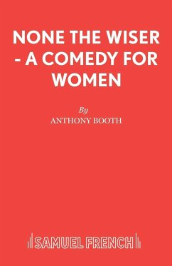 None the Wiser - A Comedy for Women - Booth, Anthony