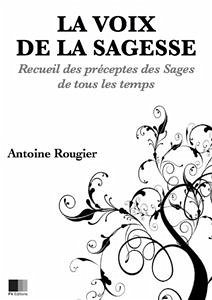 La voix de la Sagesse : Recueil des préceptes des sages de tous les temps (eBook, ePUB) - Rougier, Antoine