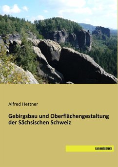 Gebirgsbau und Oberflächengestaltung der Sächsischen Schweiz - Hettner, Alfred