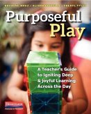 Purposeful Play: A Teacher's Guide to Igniting Deep and Joyful Learning Across the Day