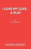 I Love My Love - A Play