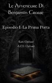 Le Avventure di Benjamin Crosse - Episodio I: La Prima Porta (eBook, ePUB) Le Avventure di Benjamin Crosse - Episodio I: La Prima Porta (eBook, ePUB)