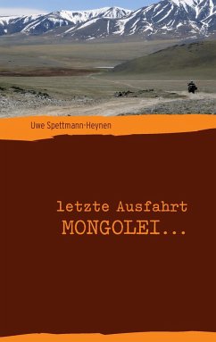 letzte Ausfahrt Mongolei ... - Spettmann-Heynen, Uwe
