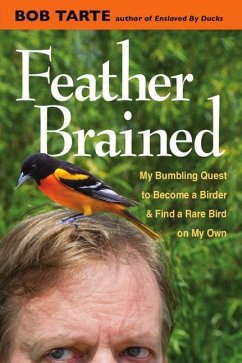 Feather Brained: My Bumbling Quest to Become a Birder and Find a Rare Bird on My Own - Tarte, Bob
