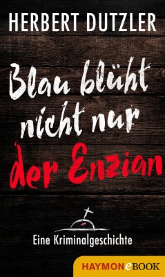 Blau blüht nicht nur der Enzian. Eine Kriminalgeschichte (eBook, ePUB) - Dutzler, Herbert