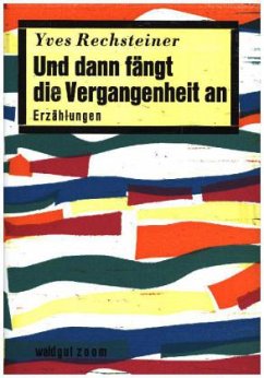 Und dann fängt die Vergangenheit an - Rechsteiner, Yves