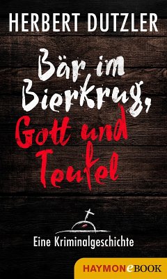 Bär im Bierkrug, Gott und Teufel. Eine Kriminalgeschichte (eBook, ePUB) - Dutzler, Herbert