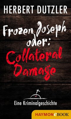 Frozen Joseph oder: Collateral Damage. Eine Kriminalgeschichte (eBook, ePUB) - Dutzler, Herbert