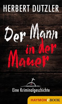 Der Mann in der Mauer. Eine Kriminalgeschichte (eBook, ePUB) - Dutzler, Herbert