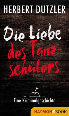 Die Liebe des Tanzschülers. Eine Kriminalgeschichte (eBook, ePUB) - Dutzler, Herbert