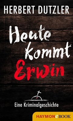 Heute kommt Erwin. Eine Kriminalgeschichte (eBook, ePUB) - Dutzler, Herbert