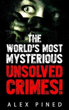 The World's Most Mysterious Unsolved Crimes! (True Crime Series, #3) (eBook, ePUB) - Pined, Alex
