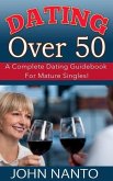 Dating Over 50: A Complete Dating Guidebook For Mature Singles! (eBook, ePUB)
