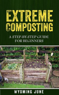 Extreme Composting: A Step-by-Step Guide for Beginners (eBook, ePUB) - June, Wyoming