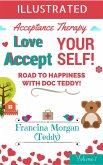 Love Yourself! Accept Yourself! Road to Happiness With Doc Teddy. With Illustrations. (Acceptance Therapy, #1) (eBook, ePUB) Love Yourself! Accept Yourself! Road to Happiness With Doc Teddy. With Illustrations. (Acceptance Therapy, #1) (eBook, ePUB)